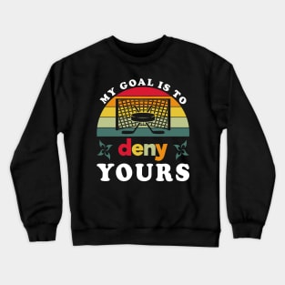 My Goal Is To Deny Yours Hockey Crewneck Sweatshirt